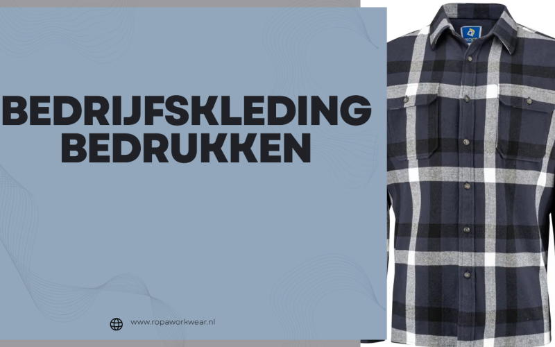 Bedrijfskleding bedrukken: ontdek hoe persoonlijke werkkleding jouw onderneming laat groeien